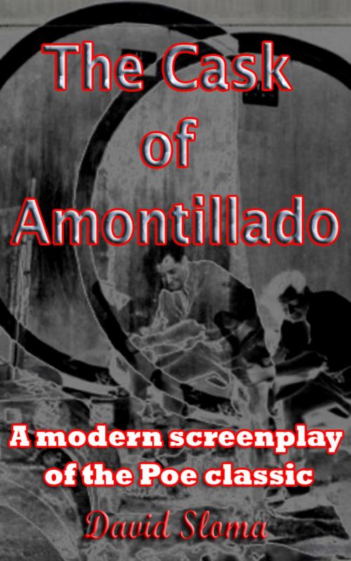 Cover of the book The Cask Of Amontillado - A modern screenplay of the Poe classic by David Sloma, Web of Life Solutions