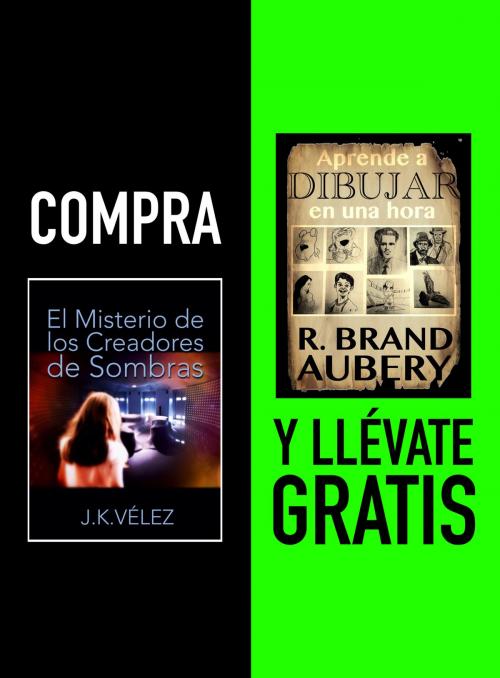 Cover of the book Compra EL MISTERIO DE LOS CREADORES DE SOMBRAS y llévate gratis APRENDE A DIBUJAR EN UNA HORA by J. K. Vélez, R. Brand Aubery, PROMeBOOK