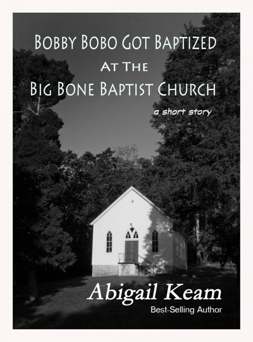 Cover of the book Bobby Bobo Got Baptized At The Big Bone Baptist Church (A Short Story) by Abigail Keam, Worker Bee Press