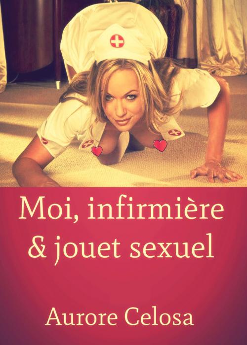 Cover of the book Moi, infirmière et objet sexuel​ by Aurore Celosa, Editions Castigo