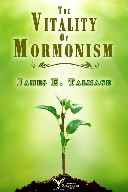 Cover of the book The Vitality of Mormonism by James E. Talmage, Latter-day Strengths