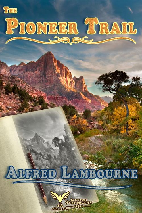 Cover of the book The Pioneer Trail by Alfred Lambourne, Latter-day Strengths