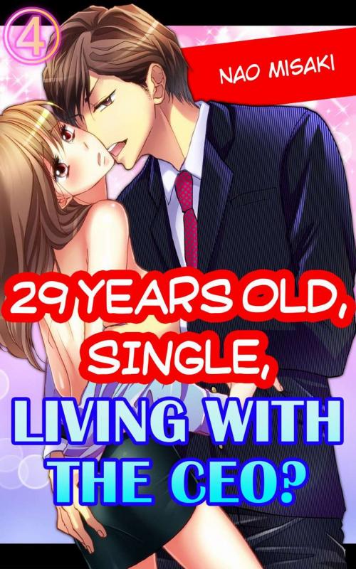 Cover of the book 29 years old, Single, Living with the CEO? Vol.4 (TL) by Nao Misaki, MANGA REBORN