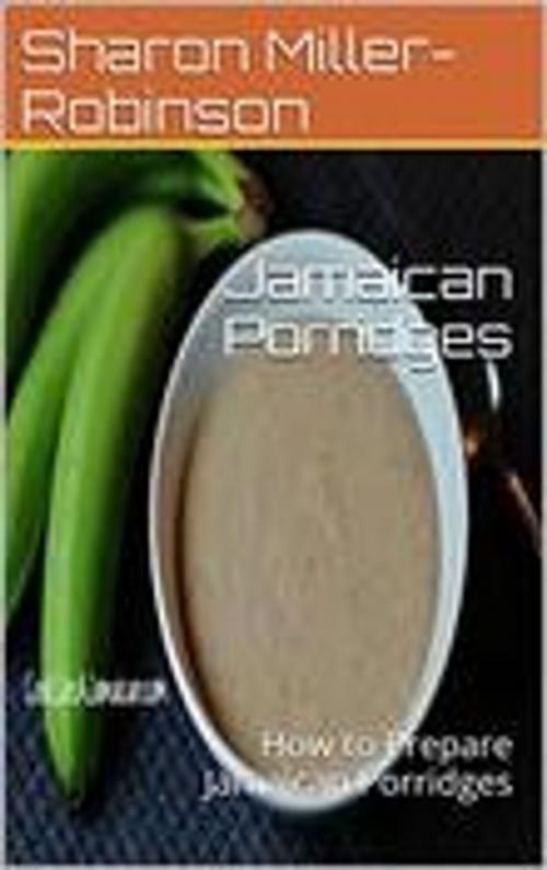 Cover of the book Jamaican Porridges by Sharon Miller-Robinson, Sharon Miller-Robinson