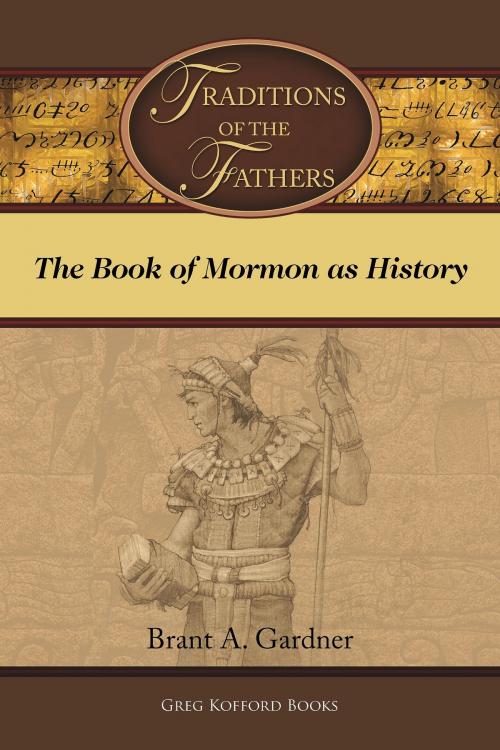 Cover of the book Traditions of the Fathers: The Book of Mormon as History by Brant A. Gardner, Greg Kofford Books