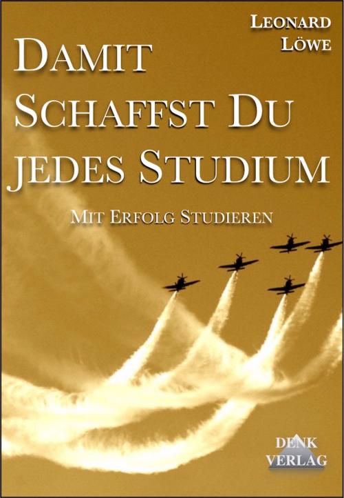 Cover of the book Damit schaffst Du jedes Studium by Leonard Löwe, Denk-Verlag
