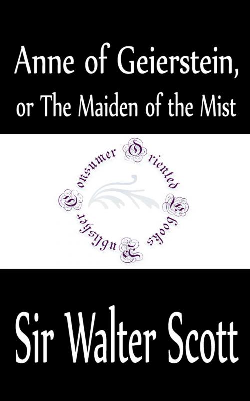 Cover of the book Anne of Geierstein, or The Maiden of the Mist (Complete) by Sir Walter Scott, Consumer Oriented Ebooks Publisher