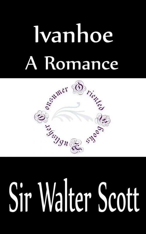 Cover of the book Ivanhoe: A Romance by Sir Walter Scott, Consumer Oriented Ebooks Publisher