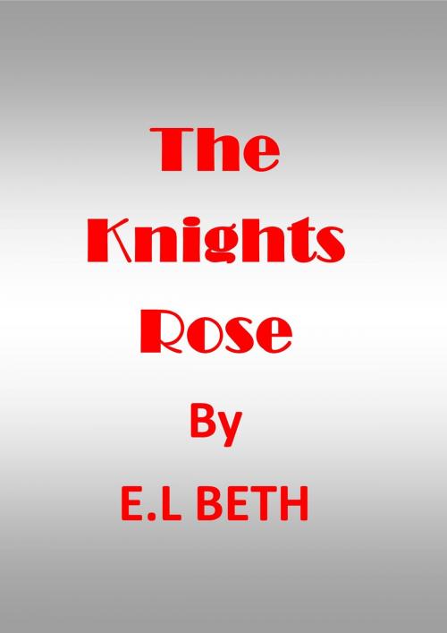Cover of the book The Knight's Rose by E.L Beth, E.L Beth