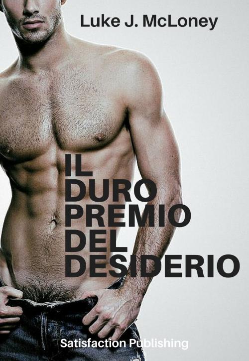 Cover of the book Il duro premio del desiderio by Luke J. McLoney, Satisfaction Publishing