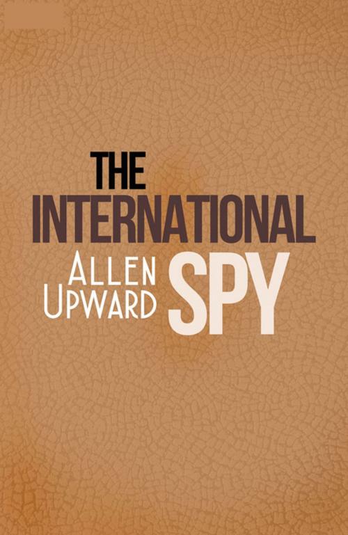 Cover of the book The International Spy by Allen Upward, Tyché