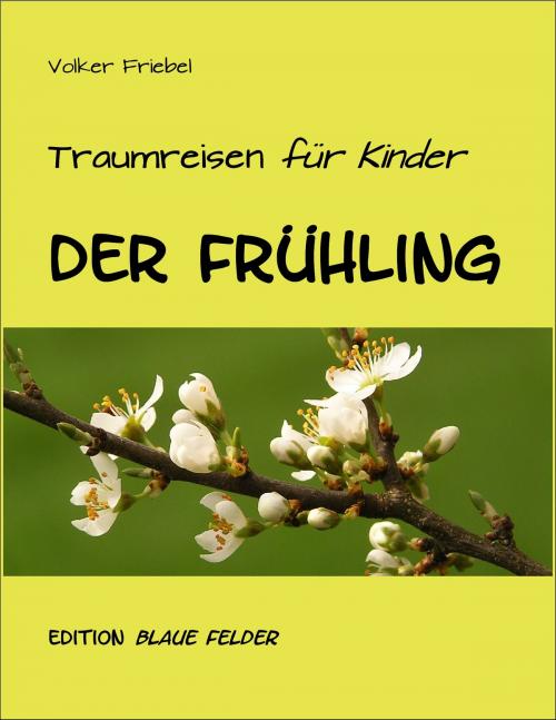 Cover of the book Der Frühling – Traumreisen für Kinder by Volker Friebel, Edition Blaue Felder