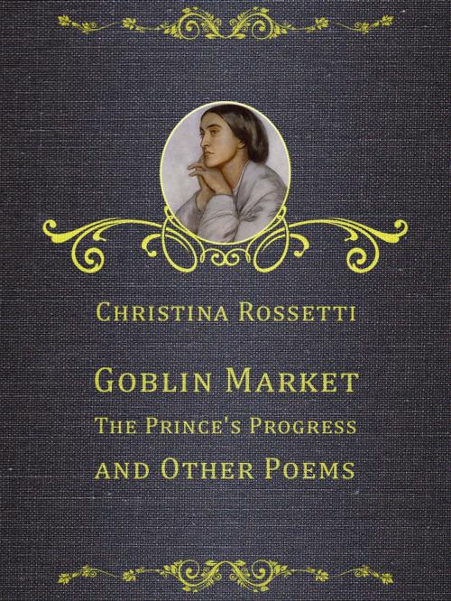 Cover of the book Goblin Market, The Prince's Progress, and Other Poems by Christina Rossetti, Media Galaxy