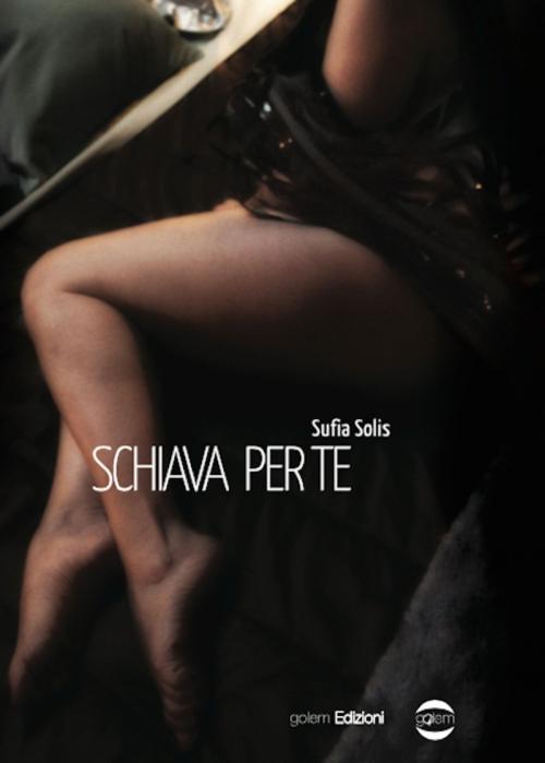 Cover of the book Schiava per te by Sufia Solis, Golem Edizioni
