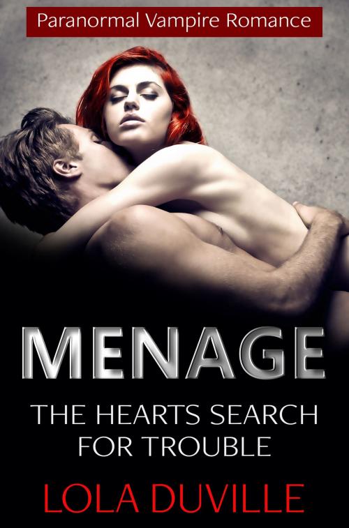 Cover of the book Menage Romance: The Heart's Search For Trouble by Lola DuVille, Lola DuVille