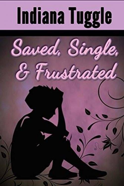 Cover of the book Saved, Single & Frustrated by Indiana Tuggle, Indiana Tuggle