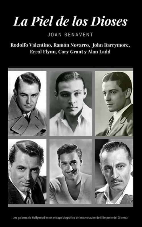 Cover of the book La Piel de los Dioses. Rodolfo Valentino, Ramón Novarro, John Barrymore, Errol Flynn, Cary Grant y Alan Ladd by Joan Benavent, Joan Benavent