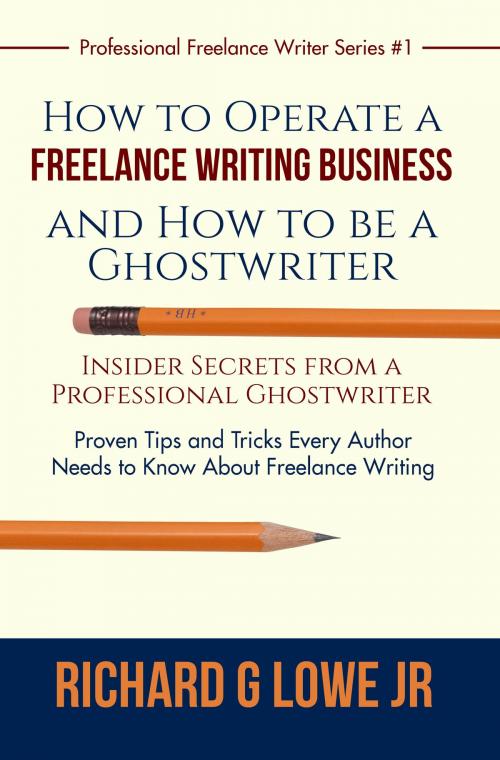 Cover of the book How to Operate a Freelance Writing Business and How to be a Ghostwriter by Richard Lowe Jr, The Writing King