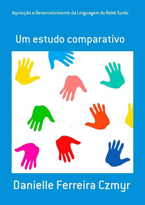 Cover of the book Aquisição E Desenvolvimento Da Linguagem Do Bebê Surdo by Danielle Ferreira Czmyr, Clube de Autores