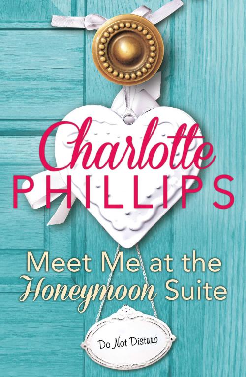 Cover of the book Meet Me at the Honeymoon Suite: HarperImpulse Contemporary Fiction (A Novella) (Do Not Disturb, Book 5) by Charlotte Phillips, HarperCollins Publishers