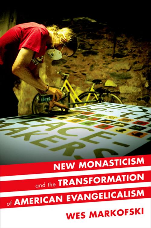 Cover of the book New Monasticism and the Transformation of American Evangelicalism by Wes Markofski, Oxford University Press