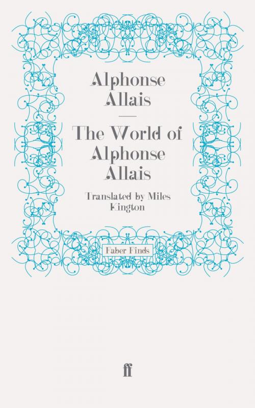 Cover of the book The World of Alphonse Allais by Alphonse Allais, Miles Kington, Faber & Faber