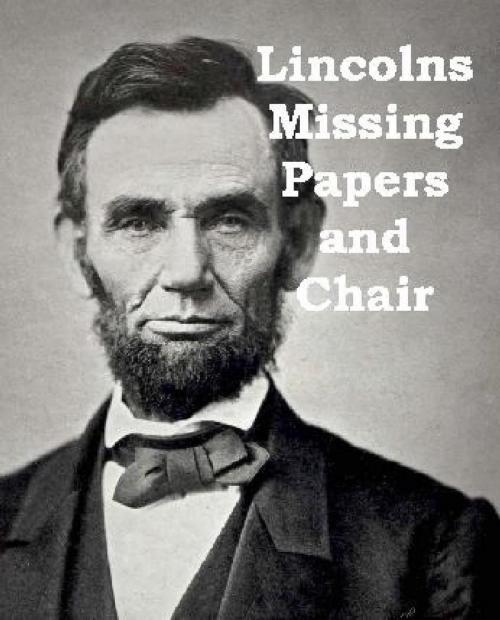 Cover of the book Lincolns Missing Papers and Chair by Richard Ankony, Richard Ankony