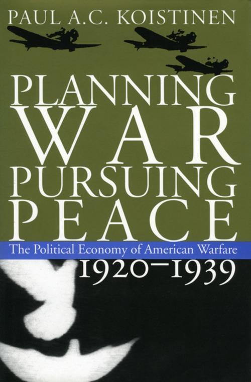 Cover of the book Planning War, Pursuing Peace by Paul A. C. Koistinen, University Press of Kansas