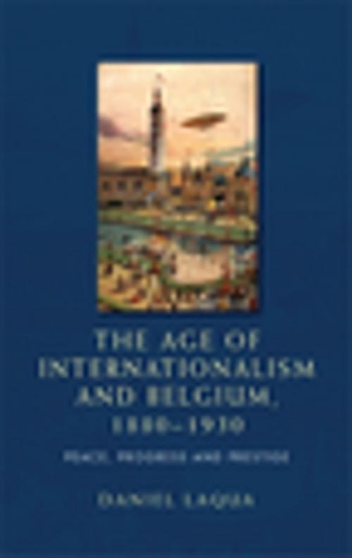 Cover of the book The age of internationalism and Belgium, 1880–1930 by Daniel Laqua, Manchester University Press