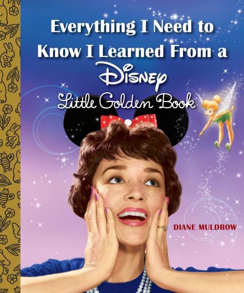 Cover of the book Everything I Need to Know I Learned From a Disney Little Golden Book (Disney) by Diane Muldrow, Random House Children's Books
