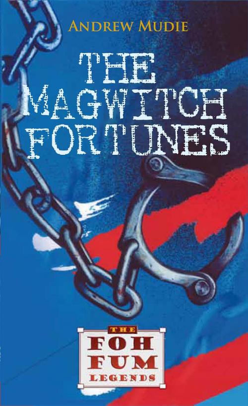 Cover of the book The Magwitch Fortunes by William Andrew Mudie, Foh Fum PTY LTD