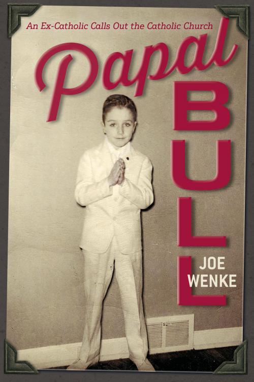 Cover of the book Papal Bull: An Ex-Catholic Calls Out the Catholic Church by Joe Wenke, Joe Wenke