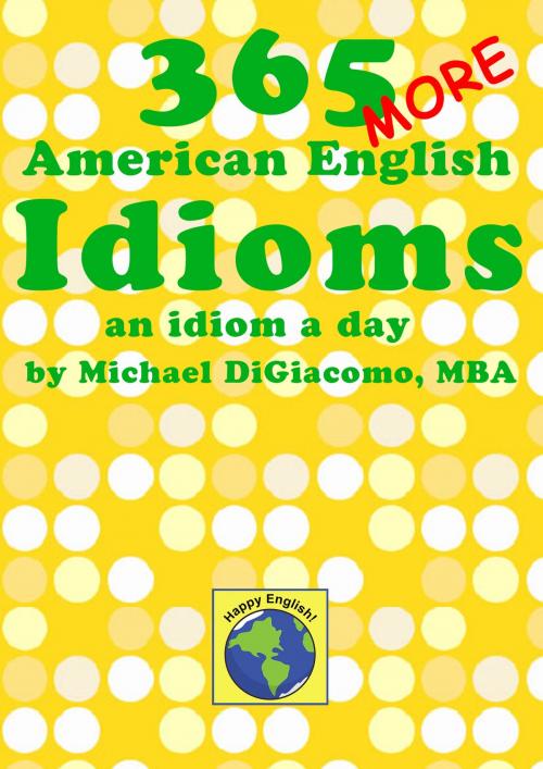 Cover of the book 365 More American English Idioms by Michael DiGiacomo, Happy English