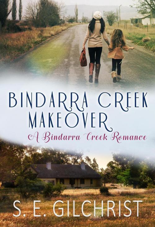 Cover of the book Bindarra Creek Makeover by S. E. GILCHRIST, S. E. GILCHRIST