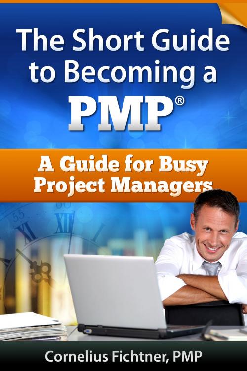 Cover of the book The Short Guide to Becoming a PMP by Cornelius Fichtner, Cornelius Fichtner