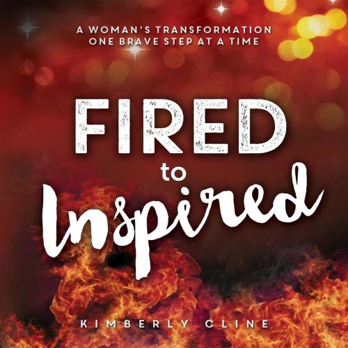 Cover of the book Fired to Inspired by Kimberly Cline, Prosperity Place LLC