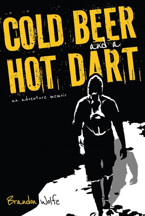 Cover of the book Cold Beer and a Hot Dart by Brandon Wolfe, Wanderology Publishing Group, Inc