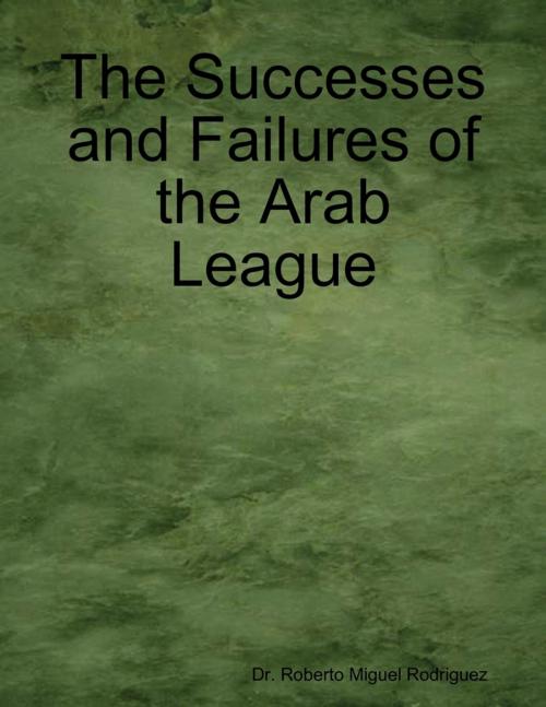 Cover of the book The Successes and Failures of the Arab League by Roberto Miguel Rodriguez, Lulu.com