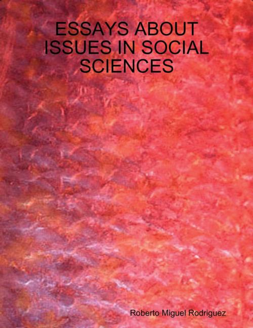 Cover of the book Essays About Issues In Social Sciences by Roberto Miguel Rodriguez, Lulu.com