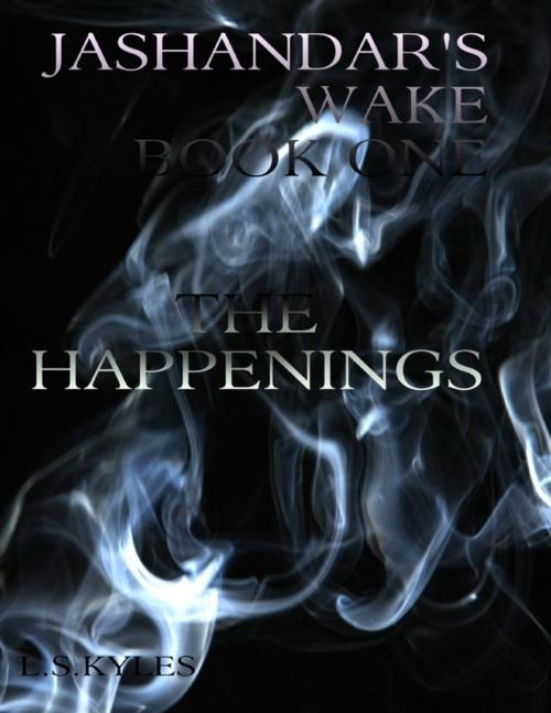 Cover of the book Jashandar's Wake - Book One: The Happenings by L. S. Kyles, Lulu.com