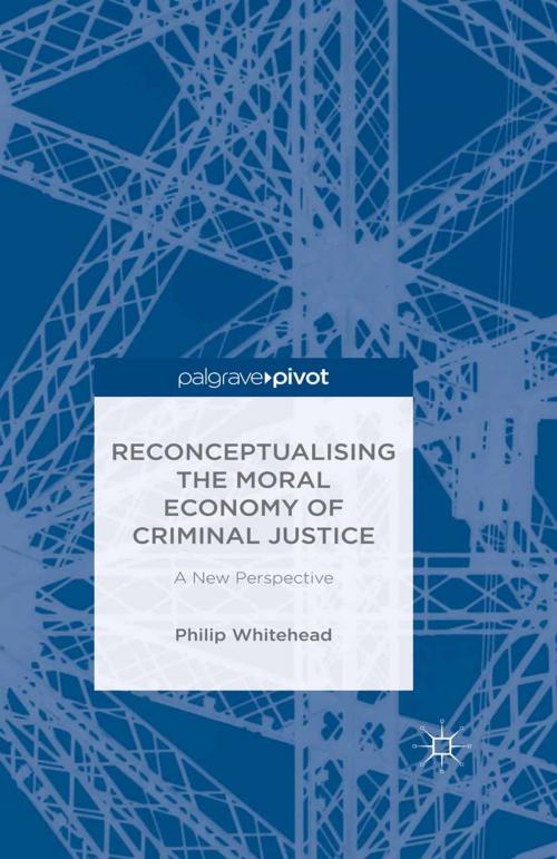 Cover of the book Reconceptualising the Moral Economy of Criminal Justice by Philip Whitehead, Palgrave Macmillan UK