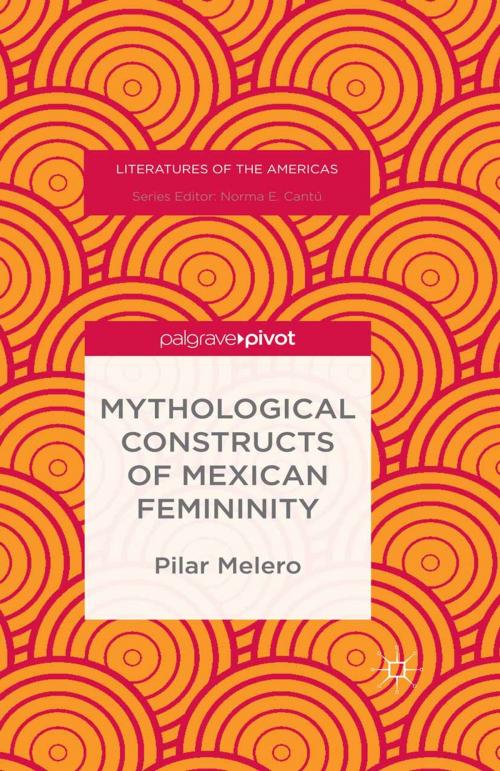 Cover of the book Mythological Constructs of Mexican Femininity by Pilar Melero, Palgrave Macmillan US