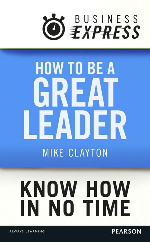 Cover of the book Business Express: How to be a great Leader by Mike Clayton, Pearson Education Limited