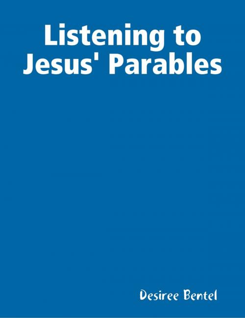 Cover of the book Listening to Jesus' Parables by Desiree Bentel, Lulu.com