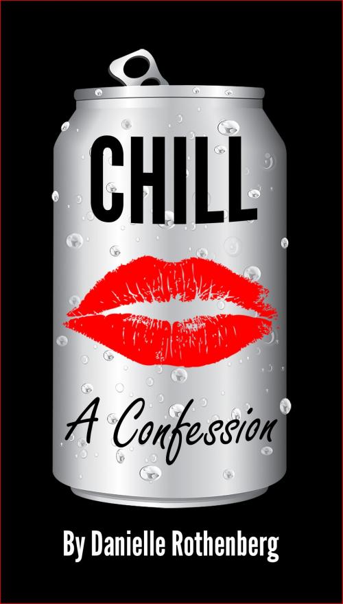 Cover of the book Chill: A Confession by Danielle Rothenberg, Danielle Rothenberg