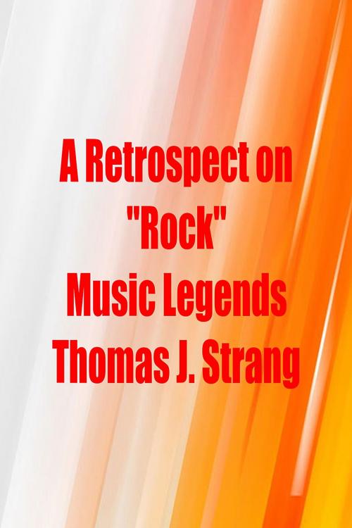 Cover of the book A Retrospect on Rock Music Legends by Thomas J. Strang, Thomas J. Strang