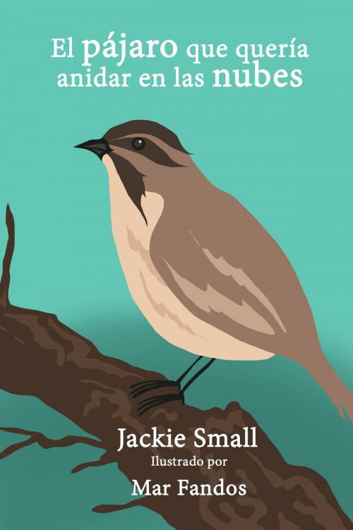 Cover of the book El pájaro que quería anidar en las nubes by Jackie Small, Jackie Small