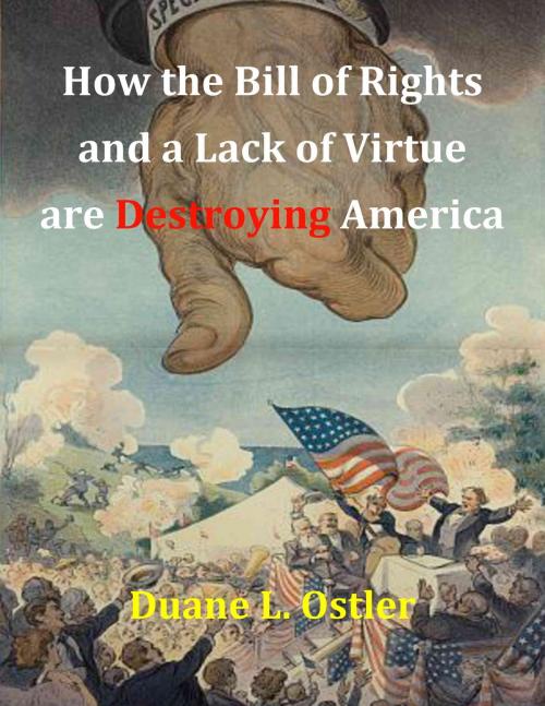 Cover of the book How the Bill of Rights and a Lack of Virtue are Destroying America by Duane L. Ostler, Duane L. Ostler