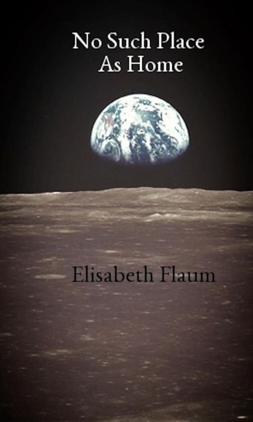 Cover of the book No Such Place as Home by Elisabeth Flaum, Elisabeth Flaum