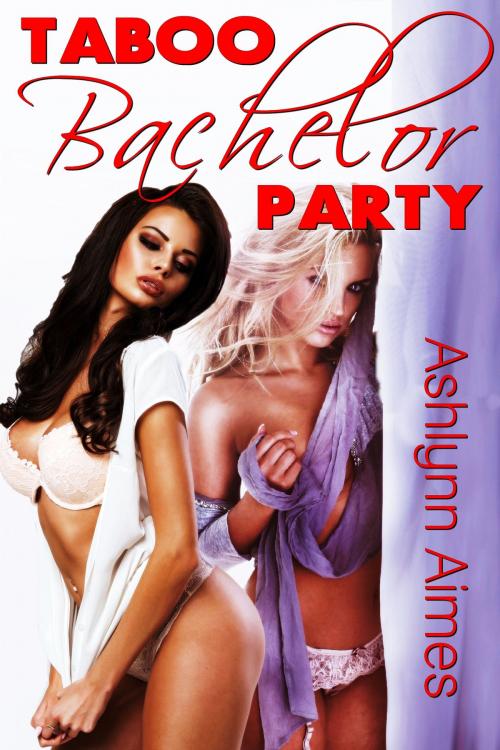 Cover of the book Taboo Bachelor Party by Ashlynn Aimes, Ashlynn Aimes